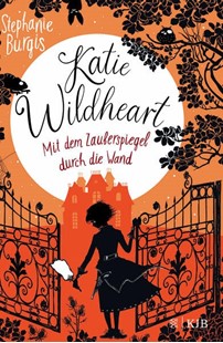 Bild von Burgis, Stephanie: Katie Wildheart - Mit dem Zauberspiegel durch die Wand