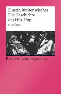 Bild von Breitenwischer, Dustin: Die Geschichte des Hip-Hop. 111 Alben