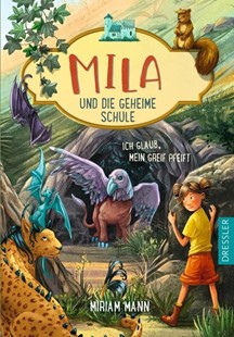 Bild von Mann, Miriam: Mila und die geheime Schule 3. Ich glaub, mein Greif pfeift