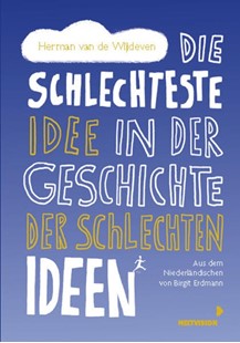 Bild von van de Wijdeven, Herman: Die schlechteste Idee in der Geschichte der schlechten Ideen