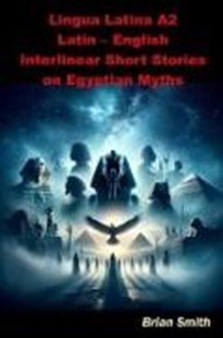 Bild von Smith, Brian: Lingua Latina A2 Latin - English Interlinear Short Stories on Egyptian Myths (Latin Interlinear Easy Readers, #5) (eBook)